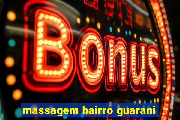 massagem bairro guarani